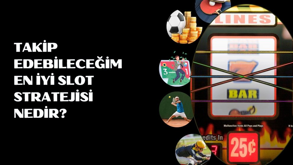 Takip Edebileceğim En İyi Slot Stratejisi Nedir?