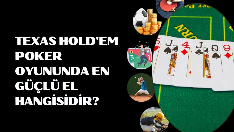 Texas Hold’em Poker Oyununda En Güçlü El Hangisidir?