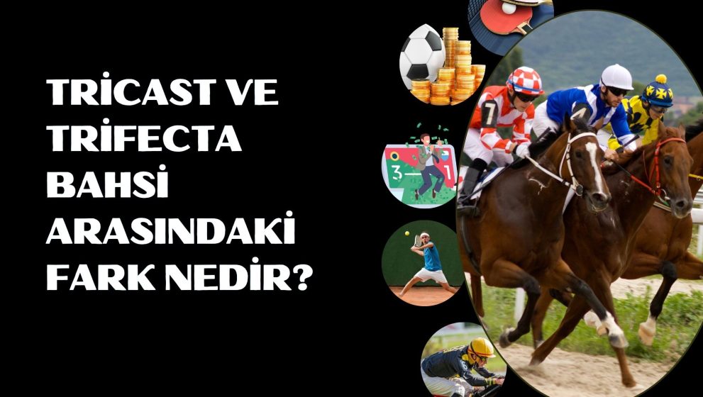 Tricast Ve Trifecta Bahsi Arasındaki Fark Nedir?